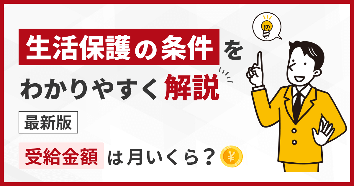 生活保護の条件をわかりやすく解説【2025年版】受給金額は月いくら？